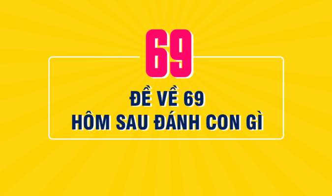 Đề về 69 hôm sau nên đánh con gì 
