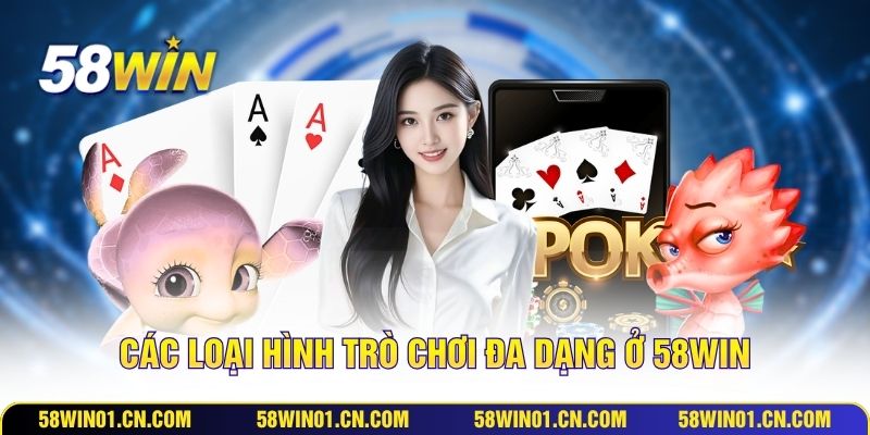Các loại hình trò chơi đa dạng ở 58WIN