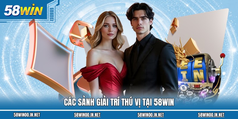Các sảnh giải trí thú vị tại 58Win