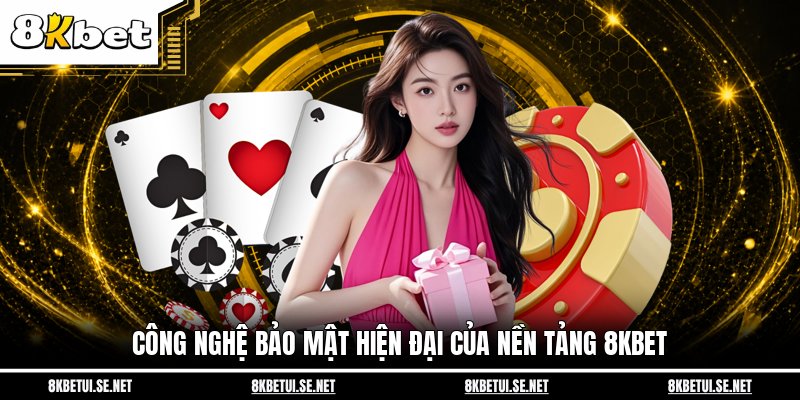 Công nghệ bảo mật hiện đại của nền tảng 8KBET