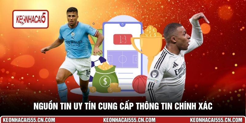 Nguồn tin uy tín cung cấp thông tin chính xác