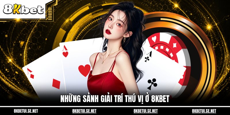 Những sảnh giải trí thú vị ở 8KBET