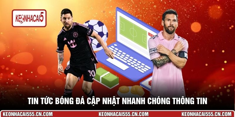 Tin tức bóng đá cập nhật nhanh chóng thông tin